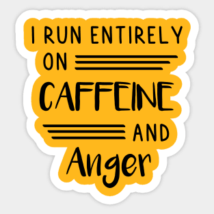 I run entirely on Caffeine and Anger Sticker